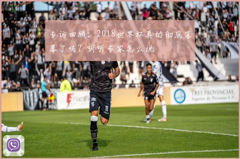 专访回顾：2018世界杯真的彻底落幕了吗？听听专家怎么说