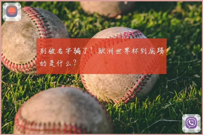 别被名字骗了！欧洲世界杯到底踢的是什么？