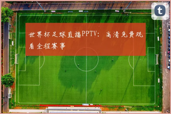 世界杯足球直播PPTV：高清免费观看全程赛事