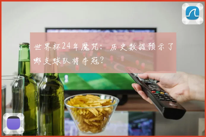 世界杯24年魔咒：历史数据预示了哪支球队将夺冠？