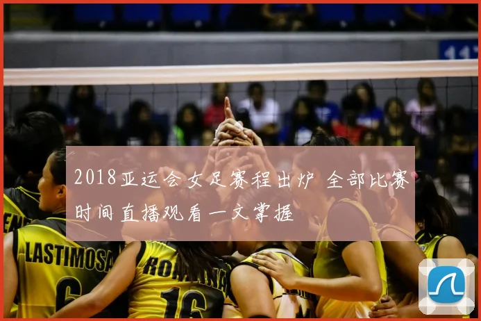 2018亚运会女足赛程出炉 全部比赛时间直播观看一文掌握