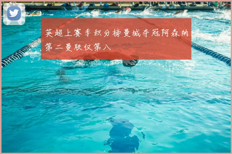 英超上赛季积分榜曼城夺冠阿森纳第二曼联仅第八