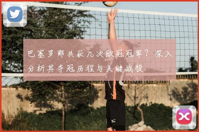巴塞罗那共获几次欧冠冠军?深入分析其夺冠历程与关键战役